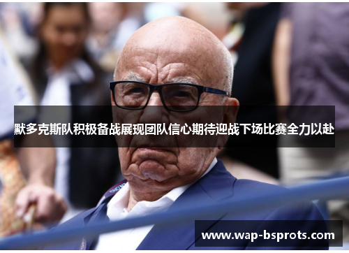 默多克斯队积极备战展现团队信心期待迎战下场比赛全力以赴